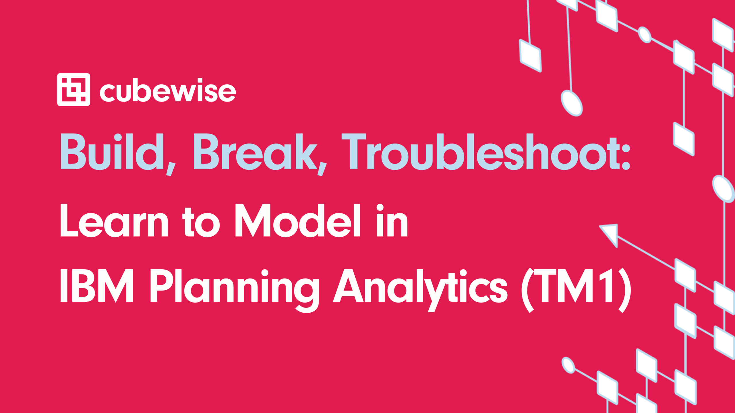 Build, Break, Troubleshoot: Learn to Model in IBM Planning Analytics (TM1)
